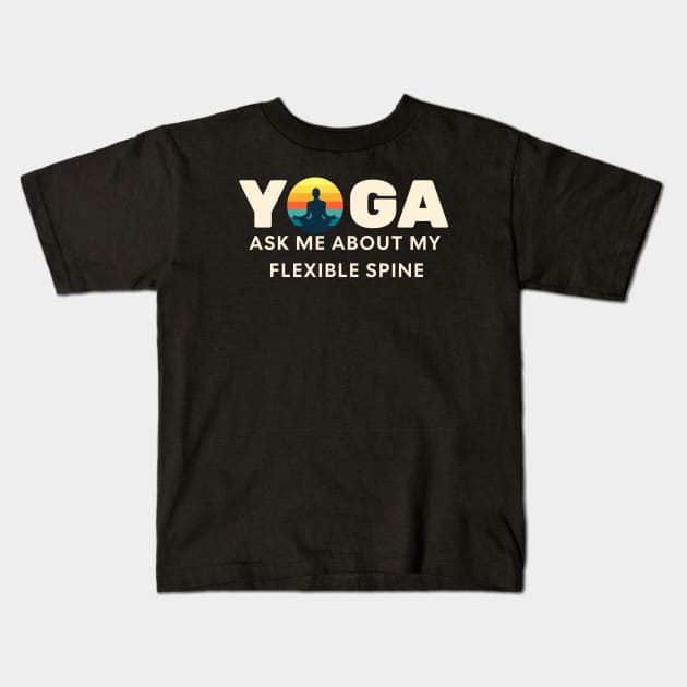 YOGA, Ask me about my flexible spine! Kids T-Shirt by Farm Road Mercantile 